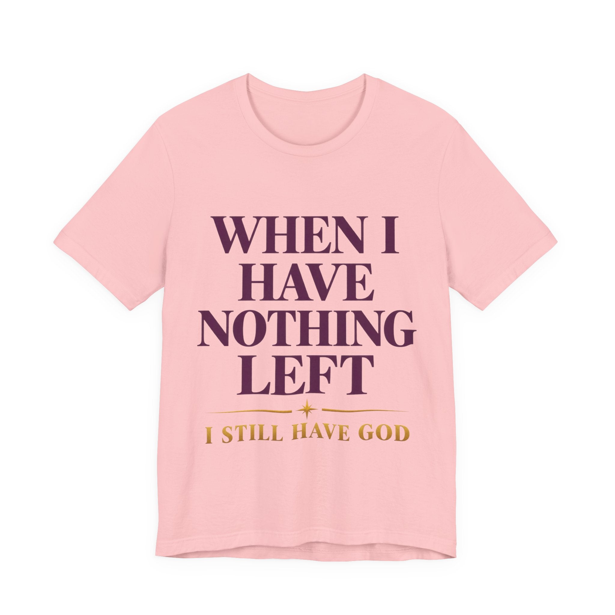 When I Have Nothing Left — Inspirational Faith Tee