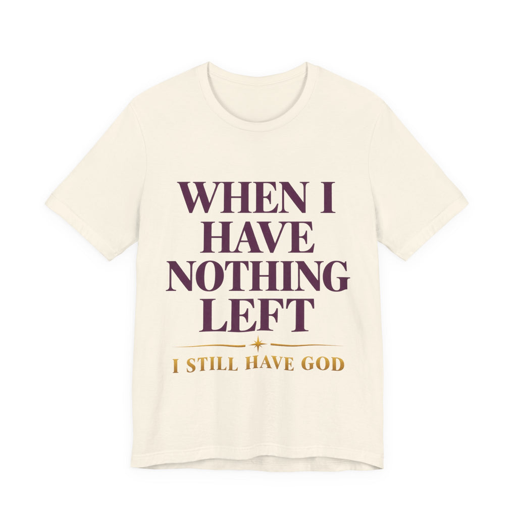 When I Have Nothing Left — Inspirational Faith Tee