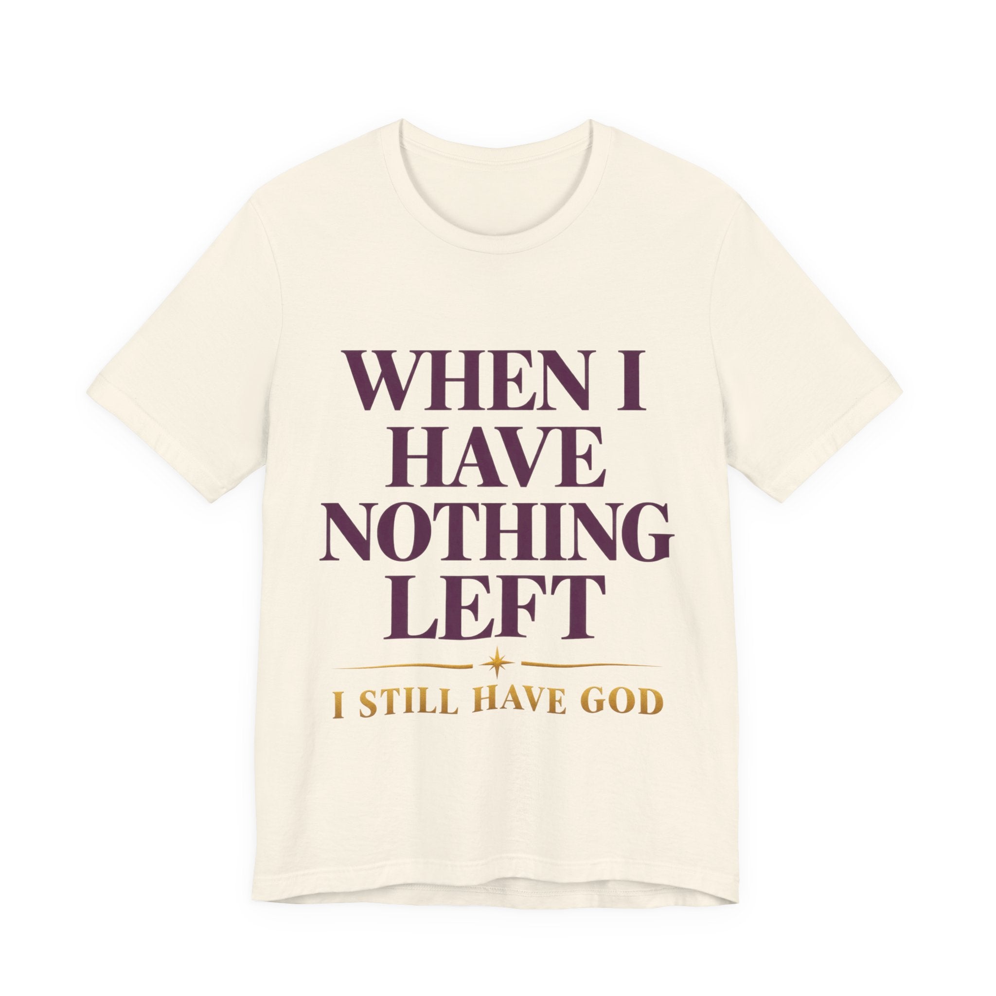 When I Have Nothing Left — Inspirational Faith Tee