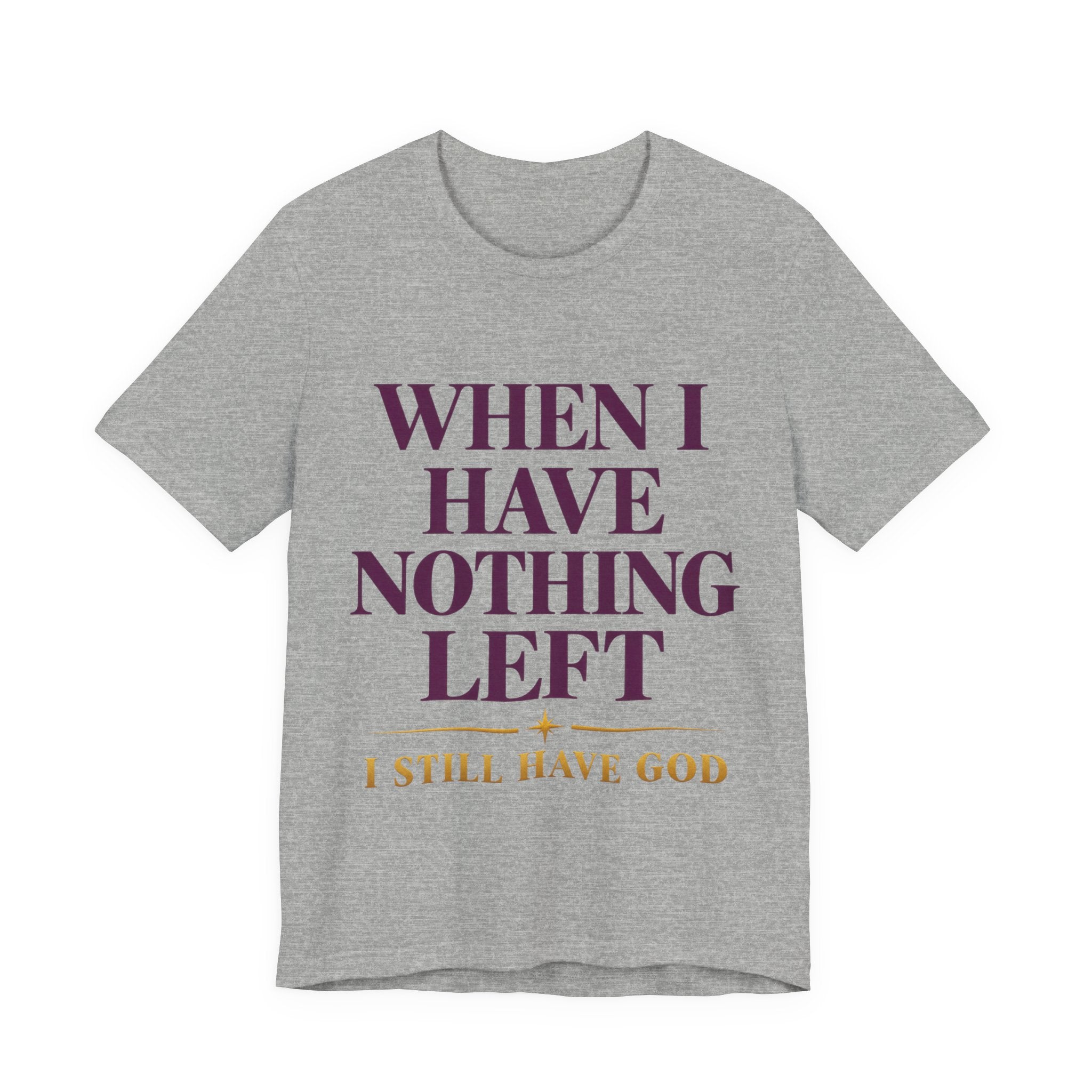 When I Have Nothing Left — Inspirational Faith Tee