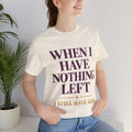 When I Have Nothing Left — Inspirational Faith Tee