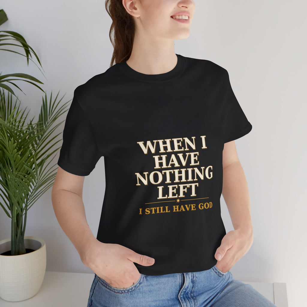 When I Have Nothing Left  Tee