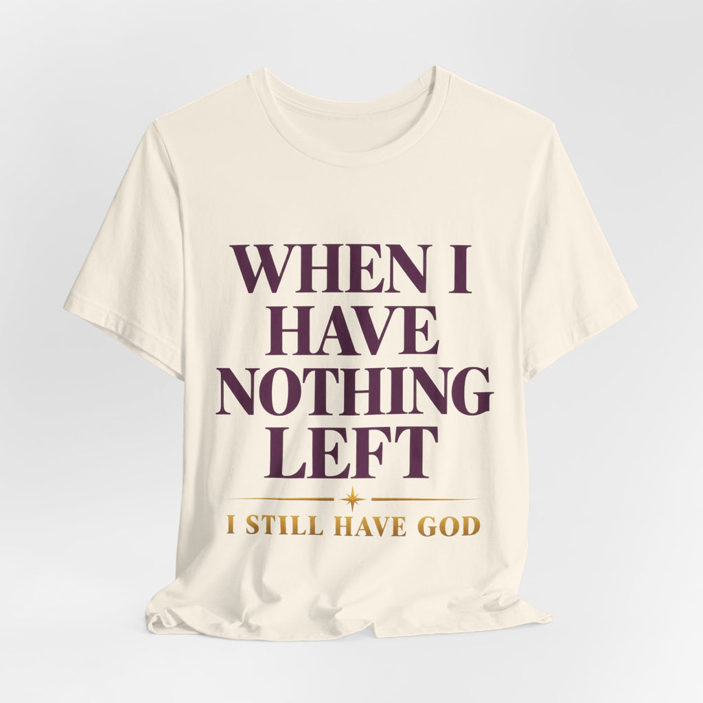 When I Have Nothing Left — Inspirational Faith Tee