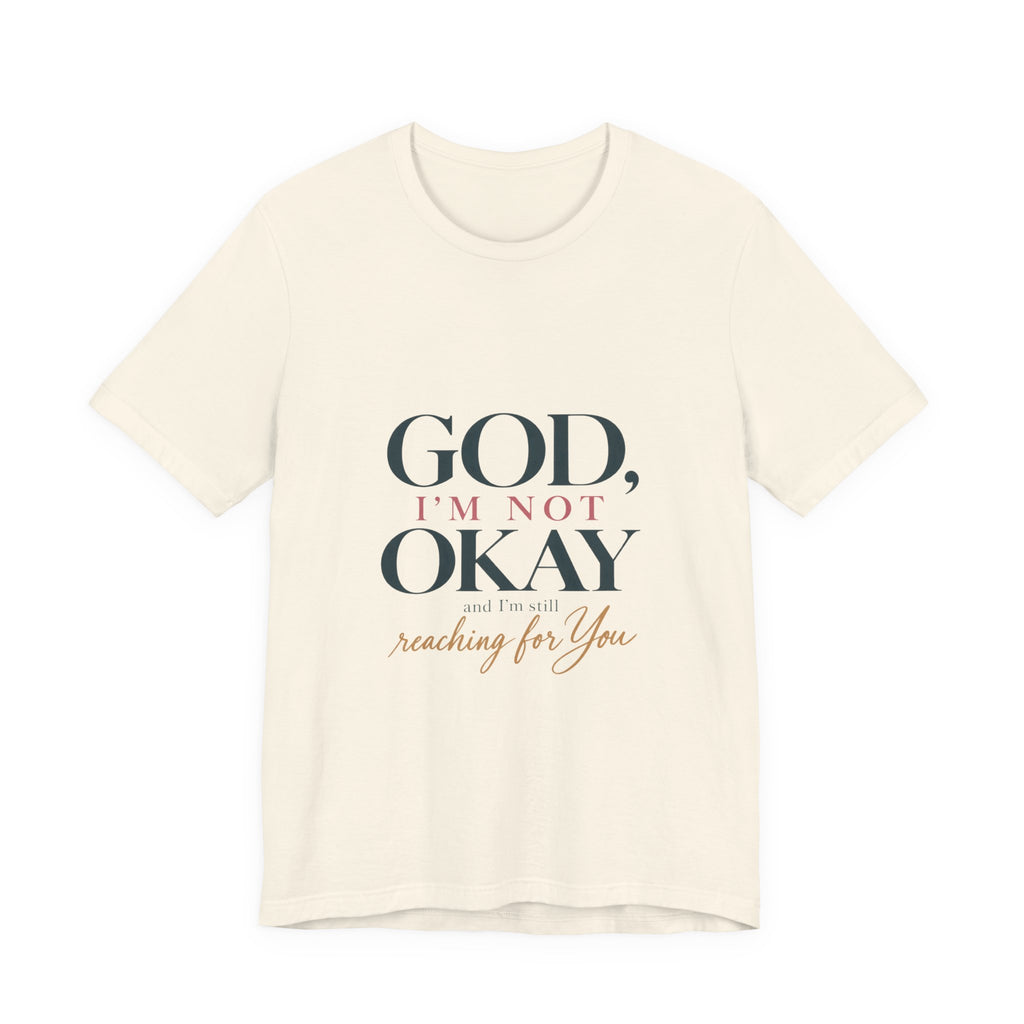 God, I’m Not Okay — Inspirational Faith Tee