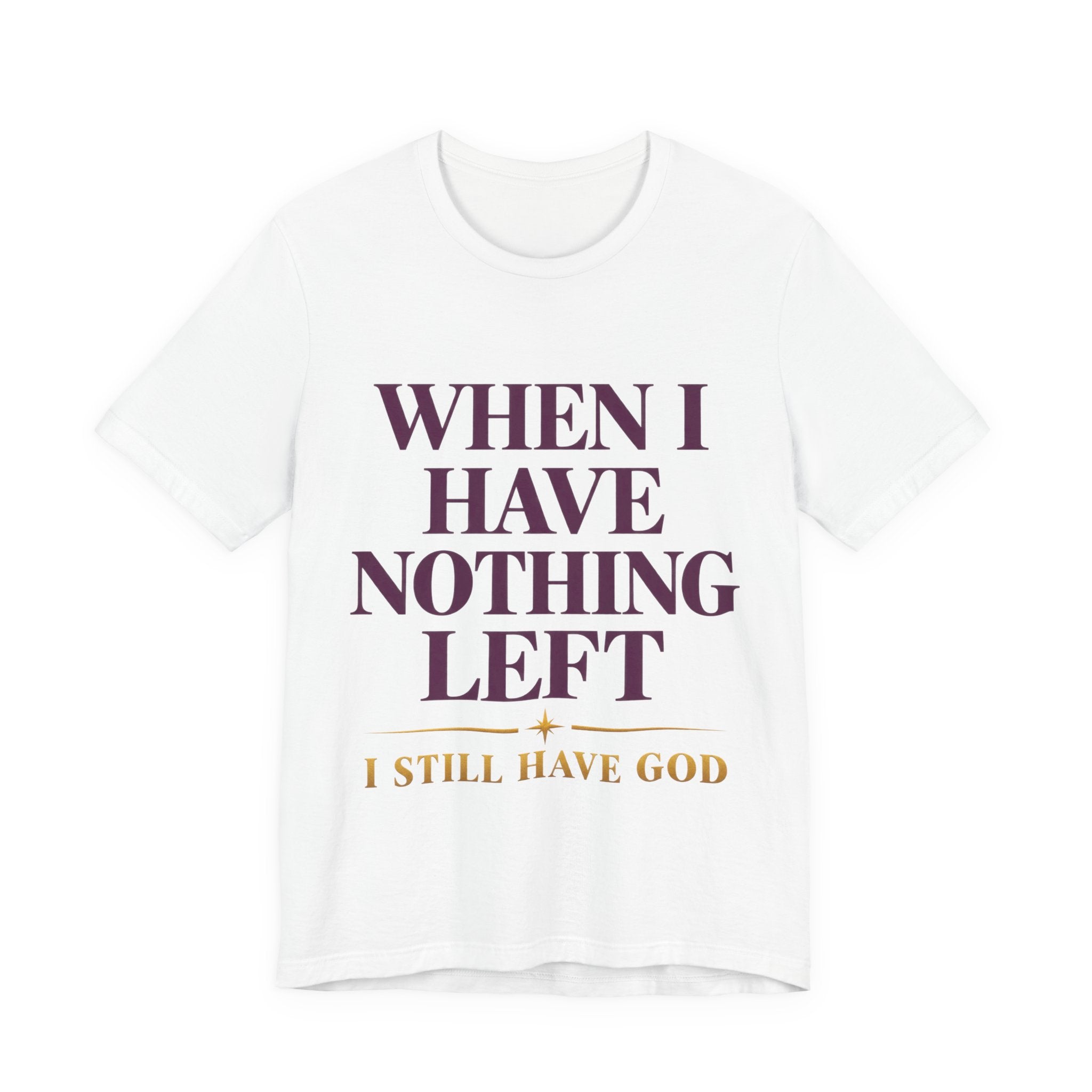 When I Have Nothing Left — Inspirational Faith Tee