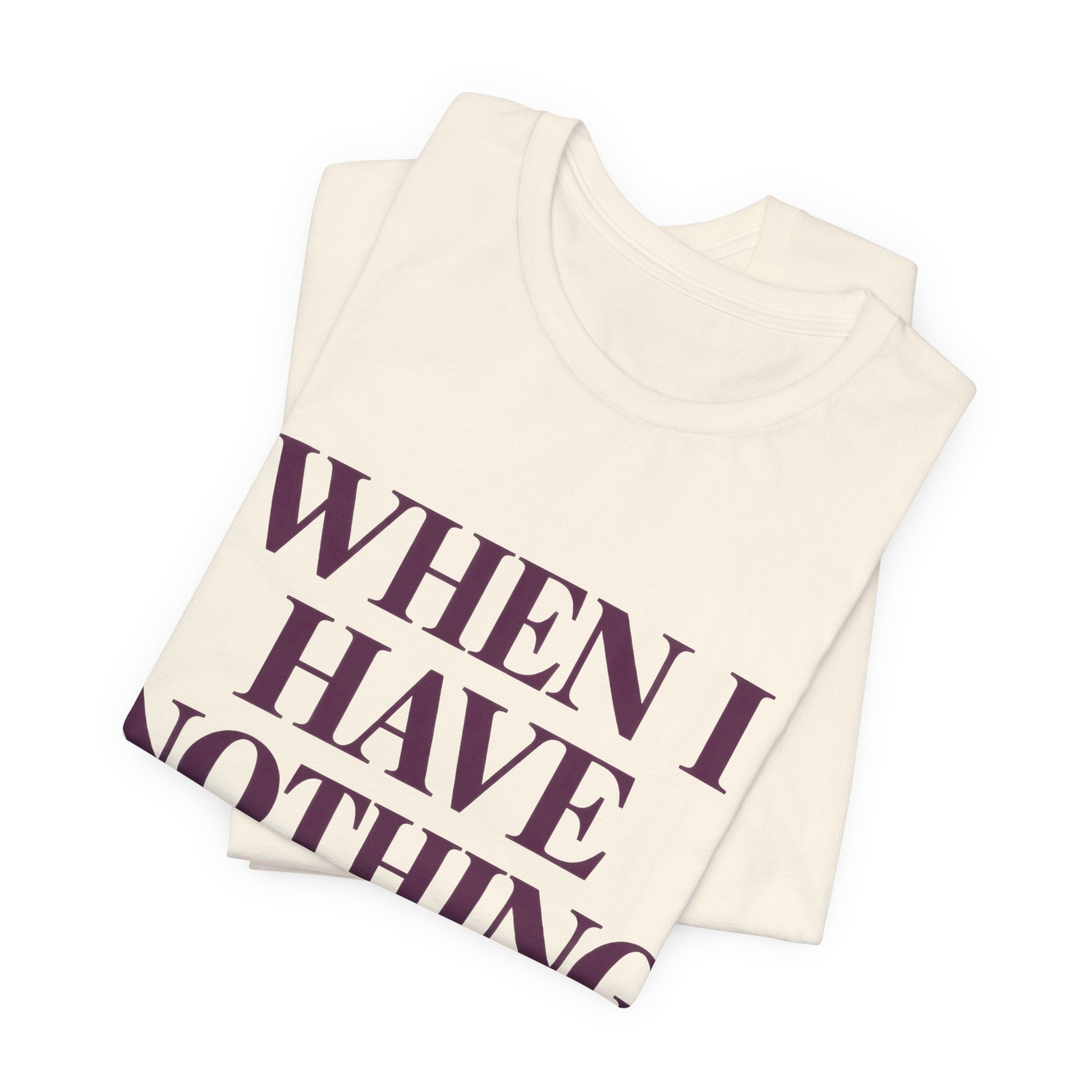 When I Have Nothing Left — Inspirational Faith Tee
