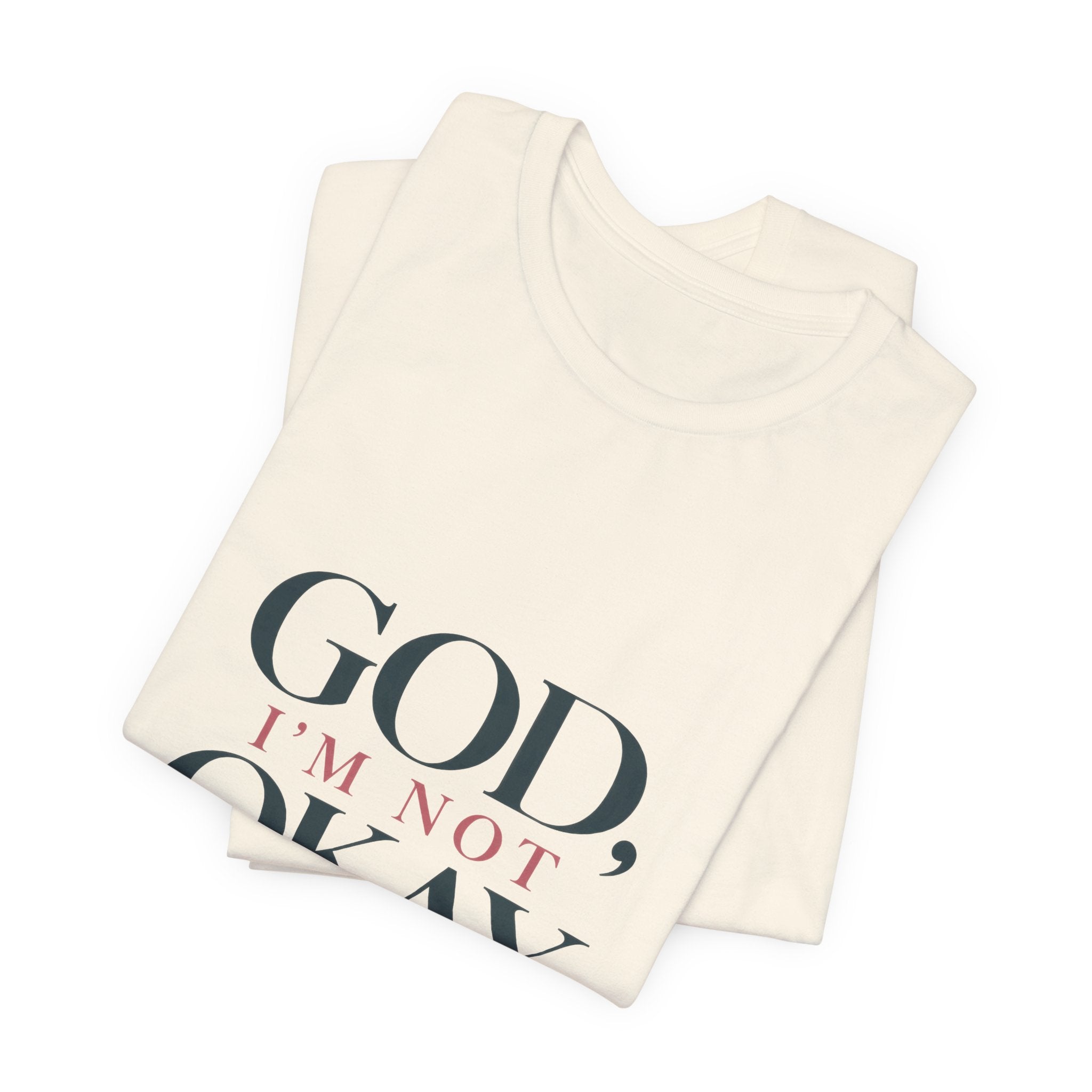 God, I’m Not Okay — Inspirational Faith Tee